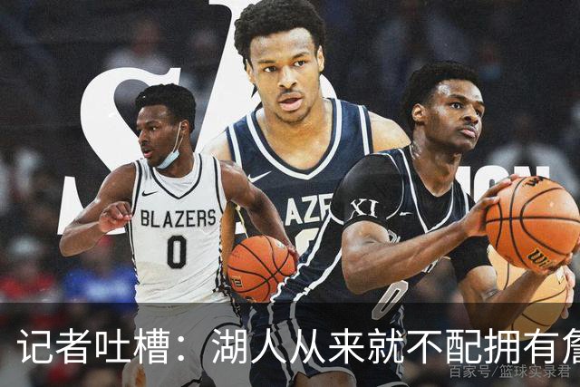 记者吐槽：湖人从来就不配拥有詹姆斯 他从未得到过应有的尊重